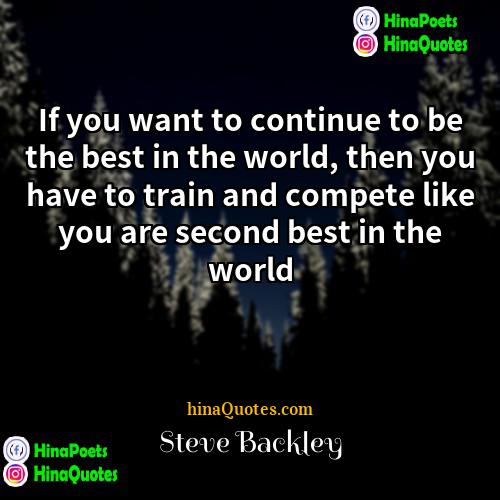 Steve Backley Quotes | If you want to continue to be